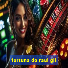 fortuna do raul gil